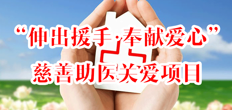 “伸出援手，奉獻愛心”慈善助醫(yī)關(guān)愛項目